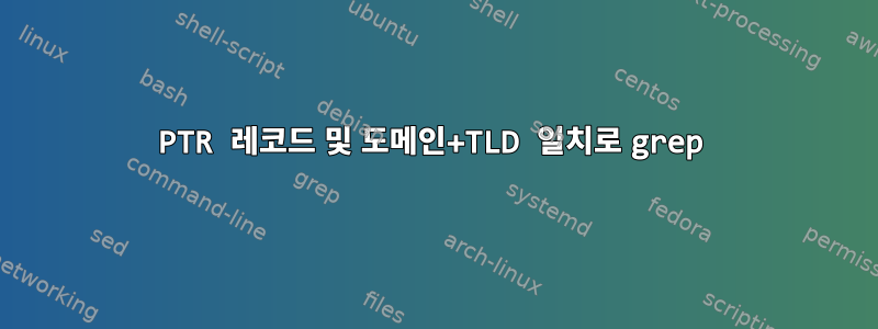 PTR 레코드 및 도메인+TLD 일치로 grep