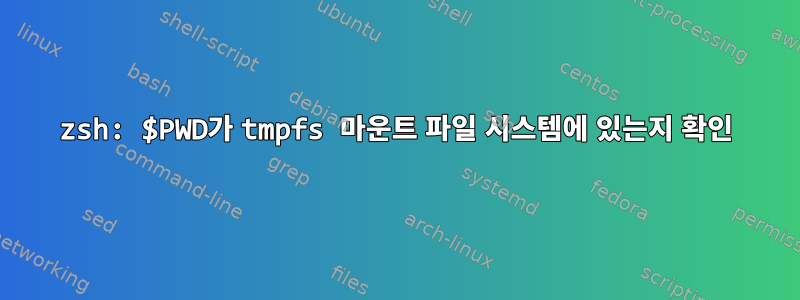 zsh: $PWD가 tmpfs 마운트 파일 시스템에 있는지 확인