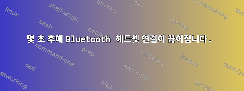 몇 초 후에 Bluetooth 헤드셋 연결이 끊어집니다.