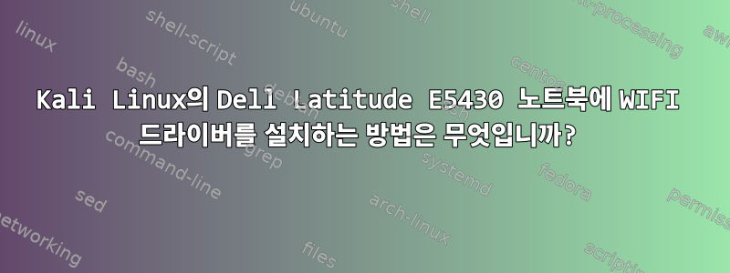 Kali Linux의 Dell Latitude E5430 노트북에 WIFI 드라이버를 설치하는 방법은 무엇입니까?