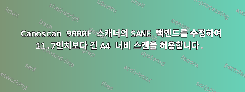 Canoscan 9000F 스캐너의 SANE 백엔드를 수정하여 11.7인치보다 긴 A4 너비 스캔을 허용합니다.