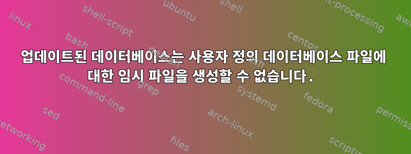 업데이트된 데이터베이스는 사용자 정의 데이터베이스 파일에 대한 임시 파일을 생성할 수 없습니다.