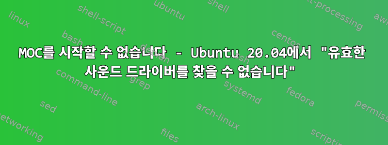 MOC를 시작할 수 없습니다 - Ubuntu 20.04에서 "유효한 사운드 드라이버를 찾을 수 없습니다"