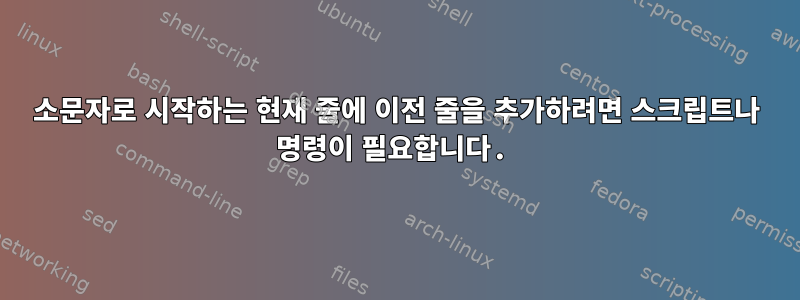 소문자로 시작하는 현재 줄에 이전 줄을 추가하려면 스크립트나 명령이 필요합니다.