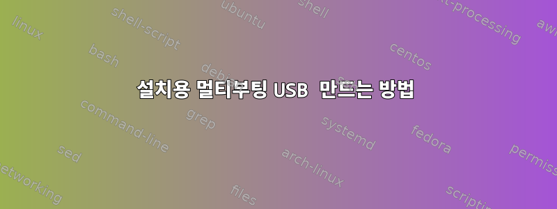 설치용 멀티부팅 USB 만드는 방법