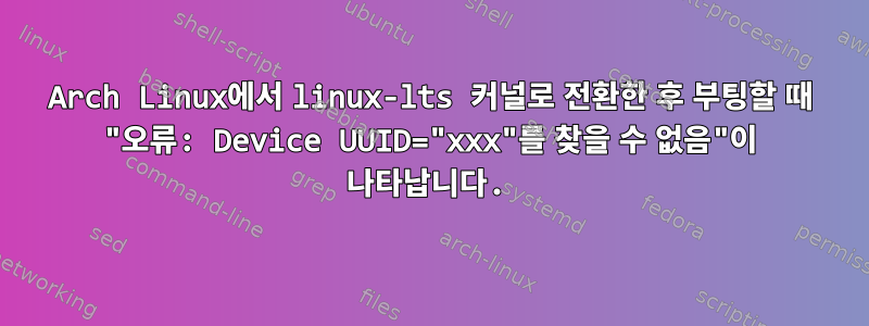 Arch Linux에서 linux-lts 커널로 전환한 후 부팅할 때 "오류: Device UUID="xxx"를 찾을 수 없음"이 나타납니다.