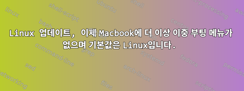 Linux 업데이트, 이제 Macbook에 더 이상 이중 부팅 메뉴가 없으며 기본값은 Linux입니다.