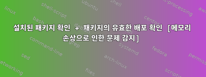 설치된 패키지 확인 + 패키지의 유효한 배포 확인 [메모리 손상으로 인한 문제 감지]