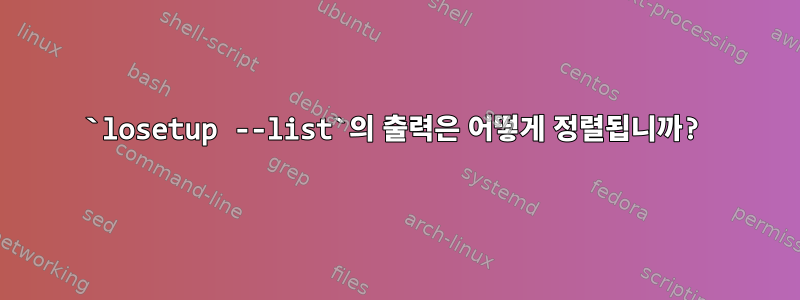 `losetup --list`의 출력은 어떻게 정렬됩니까?