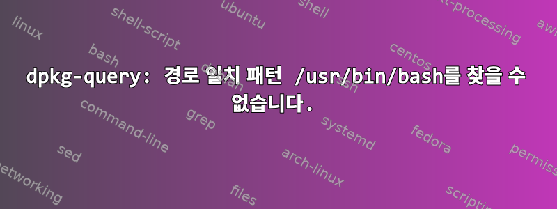 dpkg-query: 경로 일치 패턴 /usr/bin/bash를 찾을 수 없습니다.