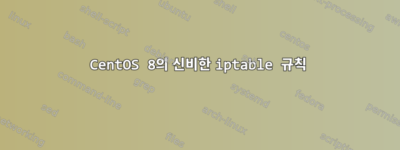 CentOS 8의 신비한 iptable 규칙