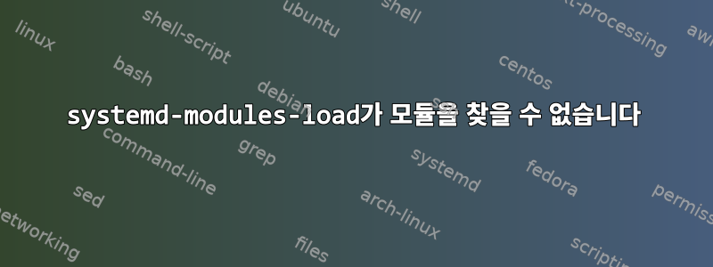 systemd-modules-load가 모듈을 찾을 수 없습니다