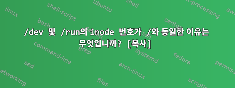 /dev 및 /run의 inode 번호가 /와 동일한 이유는 무엇입니까? [복사]