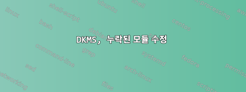 DKMS, 누락된 모듈 수정