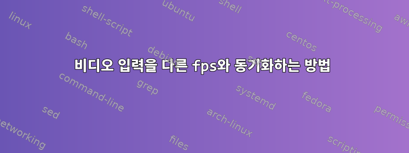 비디오 입력을 다른 fps와 동기화하는 방법