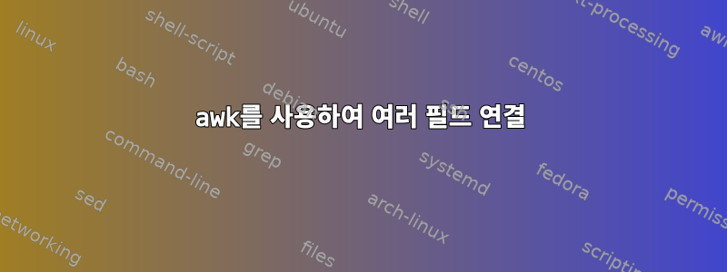 awk를 사용하여 여러 필드 연결