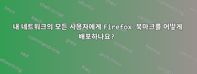 내 네트워크의 모든 사용자에게 Firefox 북마크를 어떻게 배포하나요?