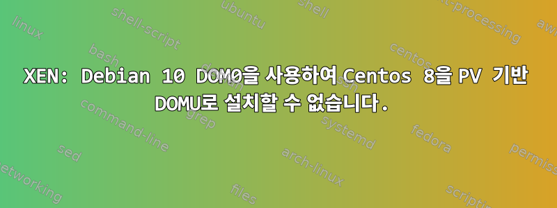 XEN: Debian 10 DOM0을 사용하여 Centos 8을 PV 기반 DOMU로 설치할 수 없습니다.