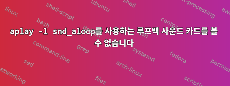 aplay -l snd_aloop를 사용하는 루프백 사운드 카드를 볼 수 없습니다