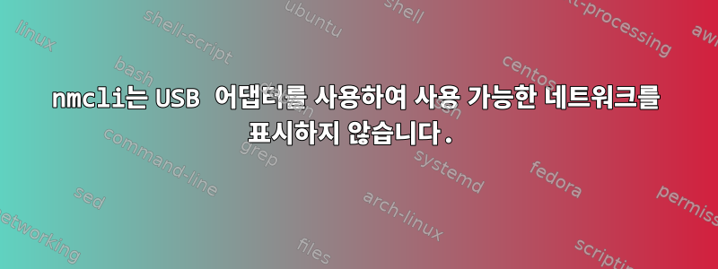 nmcli는 USB 어댑터를 사용하여 사용 가능한 네트워크를 표시하지 않습니다.