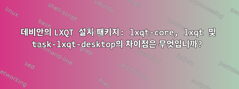 데비안의 LXQT 설치 패키지: lxqt-core, lxqt 및 task-lxqt-desktop의 차이점은 무엇입니까?