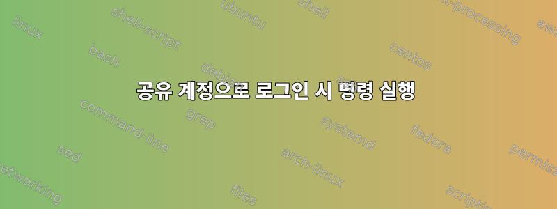 공유 계정으로 로그인 시 명령 실행