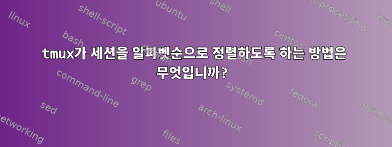 tmux가 세션을 알파벳순으로 정렬하도록 하는 방법은 무엇입니까?