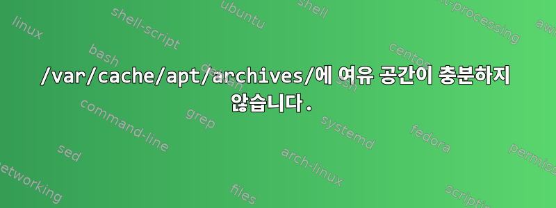 /var/cache/apt/archives/에 여유 공간이 충분하지 않습니다.