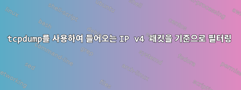 tcpdump를 사용하여 들어오는 IP v4 패킷을 기준으로 필터링