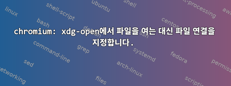 chromium: xdg-open에서 파일을 여는 대신 파일 연결을 지정합니다.