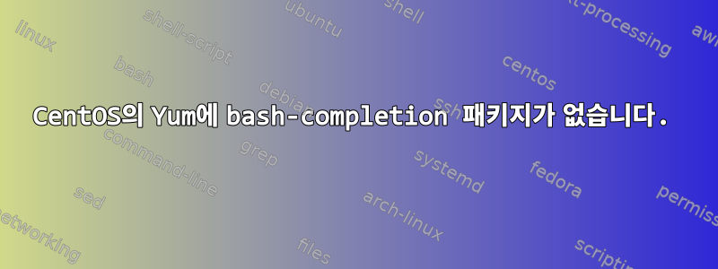 CentOS의 Yum에 bash-completion 패키지가 없습니다.