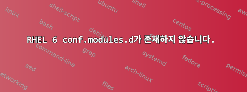 RHEL 6 conf.modules.d가 존재하지 않습니다.