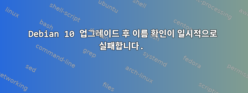 Debian 10 업그레이드 후 이름 확인이 일시적으로 실패합니다.