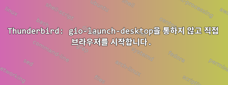 Thunderbird: gio-launch-desktop을 통하지 않고 직접 브라우저를 시작합니다.