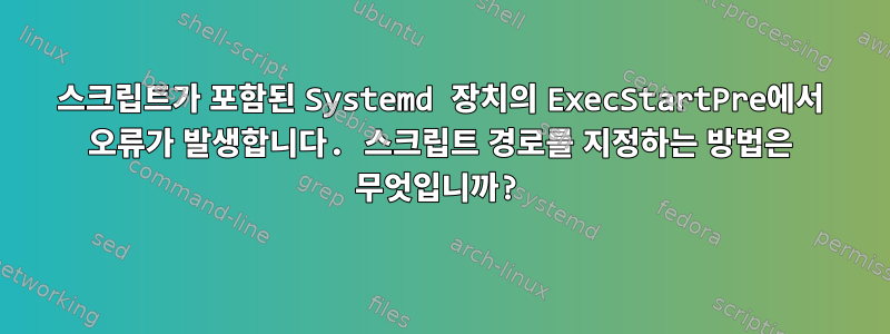 스크립트가 포함된 Systemd 장치의 ExecStartPre에서 오류가 발생합니다. 스크립트 경로를 지정하는 방법은 무엇입니까?