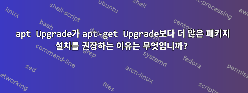 apt Upgrade가 apt-get Upgrade보다 더 많은 패키지 설치를 권장하는 이유는 무엇입니까?