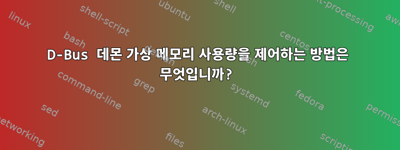 D-Bus 데몬 가상 메모리 사용량을 제어하는 ​​방법은 무엇입니까?