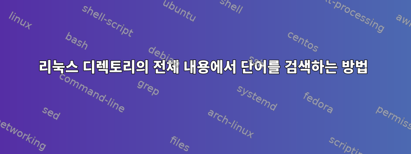 리눅스 디렉토리의 전체 내용에서 단어를 검색하는 방법