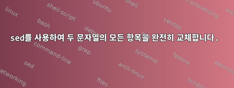 sed를 사용하여 두 문자열의 모든 항목을 완전히 교체합니다.