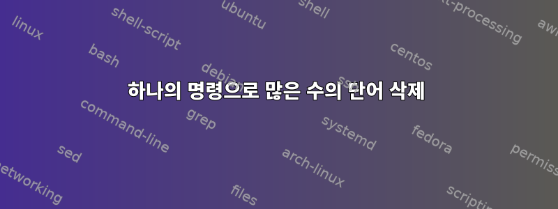 하나의 명령으로 많은 수의 단어 삭제