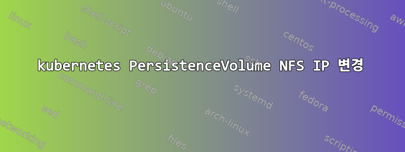 kubernetes PersistenceVolume NFS IP 변경