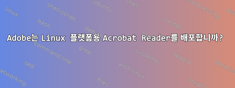 Adobe는 Linux 플랫폼용 Acrobat Reader를 배포합니까?