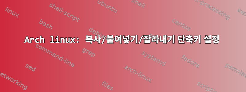 Arch linux: 복사/붙여넣기/잘라내기 단축키 설정