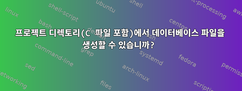 프로젝트 디렉토리(C 파일 포함)에서 데이터베이스 파일을 생성할 수 있습니까?