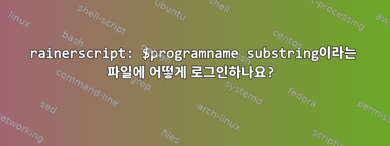 rainerscript: $programname substring이라는 파일에 어떻게 로그인하나요?