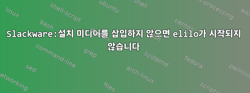 Slackware:설치 미디어를 삽입하지 않으면 elilo가 시작되지 않습니다