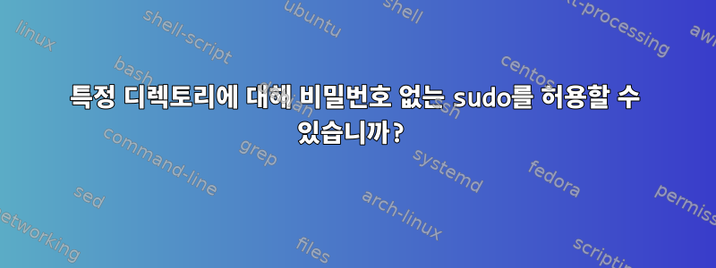 특정 디렉토리에 대해 비밀번호 없는 sudo를 허용할 수 있습니까?