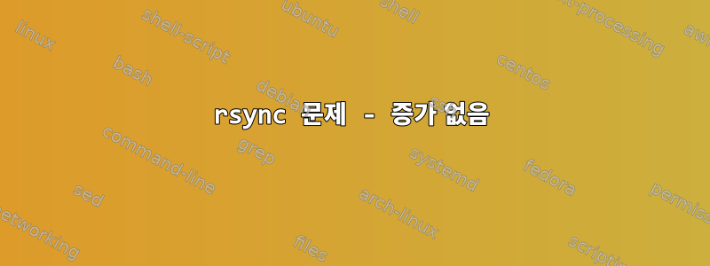 rsync 문제 - 증가 없음