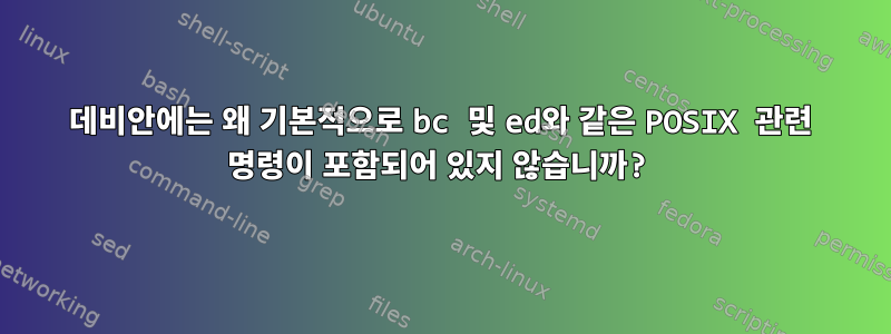 데비안에는 왜 기본적으로 bc 및 ed와 같은 POSIX 관련 명령이 포함되어 있지 않습니까?