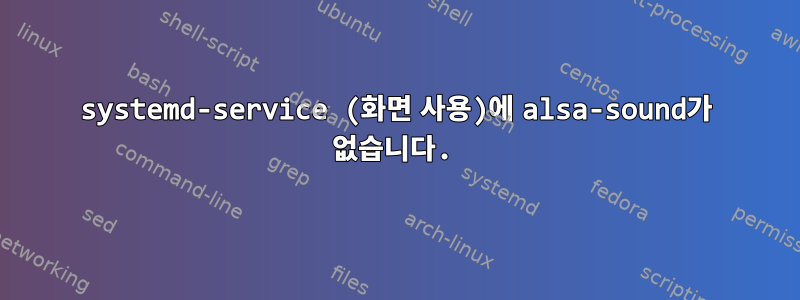 systemd-service (화면 사용)에 alsa-sound가 없습니다.